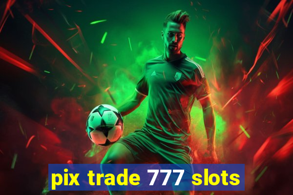 pix trade 777 slots